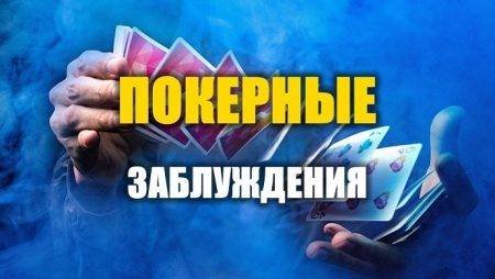 Самые опасные покерные заблуждения