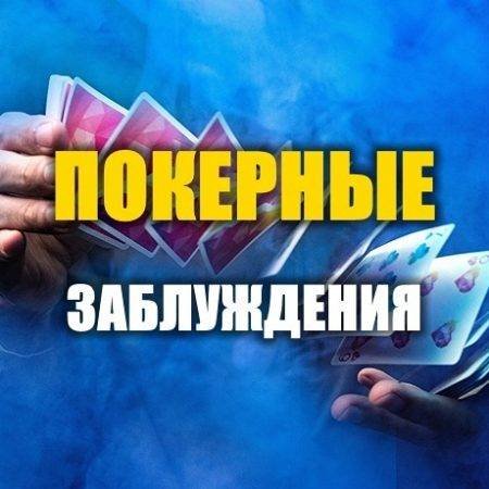 Самые опасные покерные заблуждения